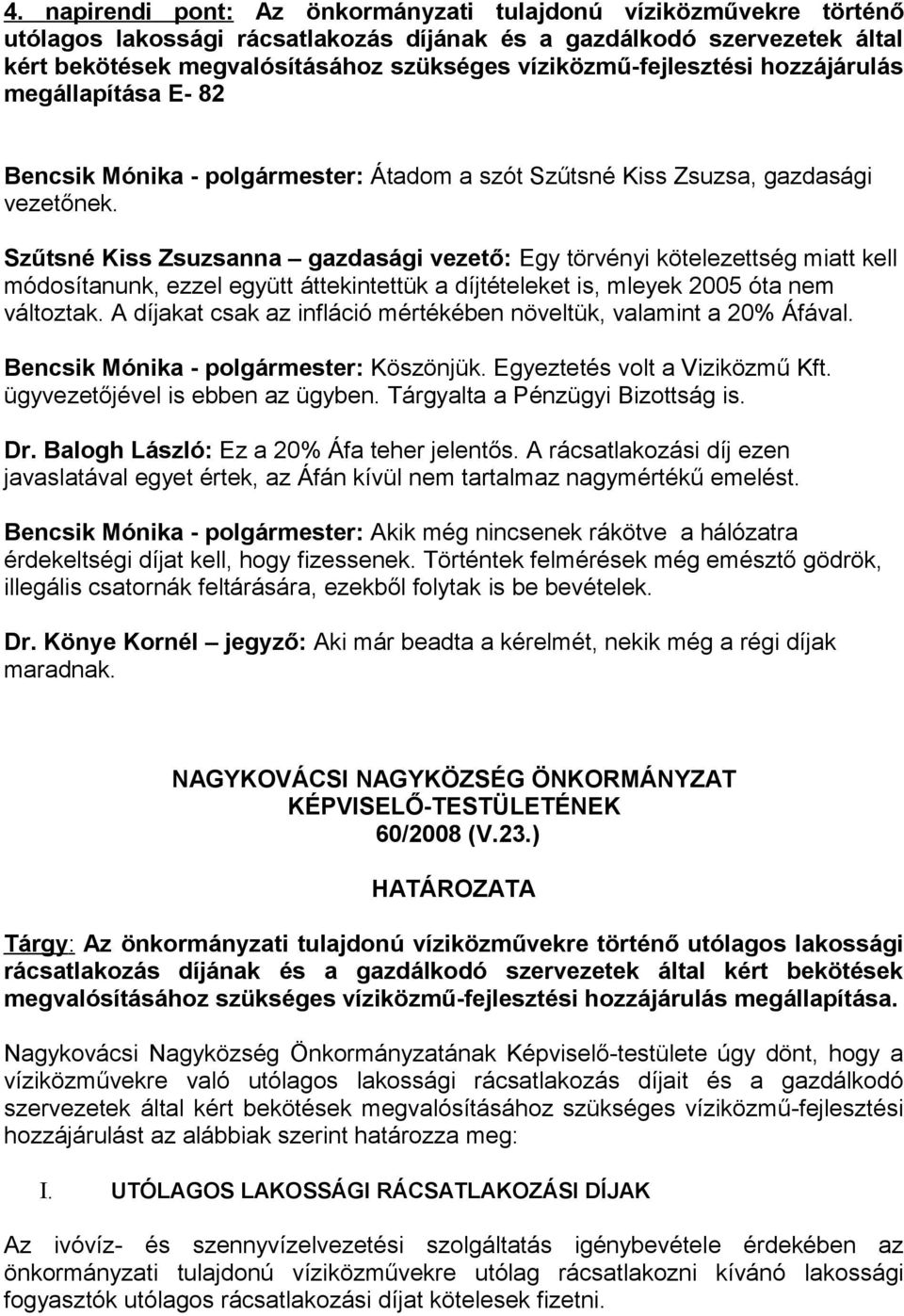 Szűtsné Kiss Zsuzsanna gazdasági vezető: Egy törvényi kötelezettség miatt kell módosítanunk, ezzel együtt áttekintettük a díjtételeket is, mleyek 2005 óta nem változtak.