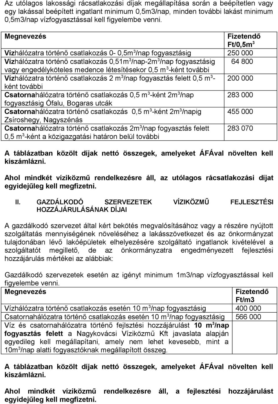 Megnevezés Fizetendő Ft/0,5m 3 Vízhálózatra történő csatlakozás 0-0,5m 3 /nap fogyasztásig 250 000 Vízhálózatra történő csatlakozás 0,51m 3 /nap-2m 3 /nap fogyasztásig 64 800 vagy engedélyköteles