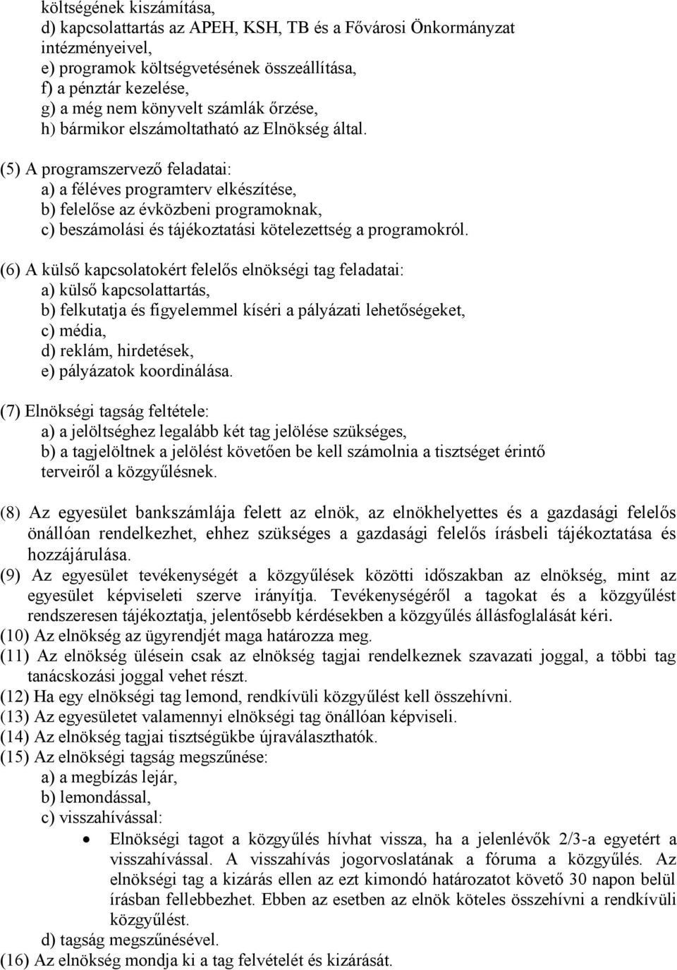 (5) A programszervező feladatai: a) a féléves programterv elkészítése, b) felelőse az évközbeni programoknak, c) beszámolási és tájékoztatási kötelezettség a programokról.