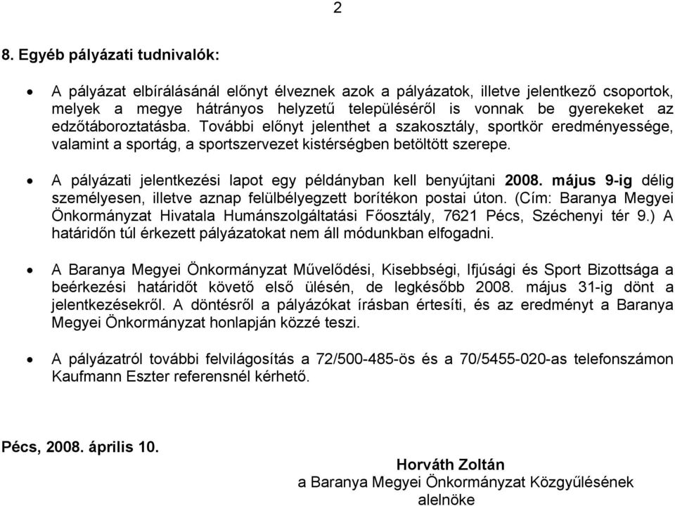 A pályázati jelentkezési lapot egy példányban kell benyújtani 2008. május 9-ig délig személyesen, illetve aznap felülbélyegzett borítékon postai úton.