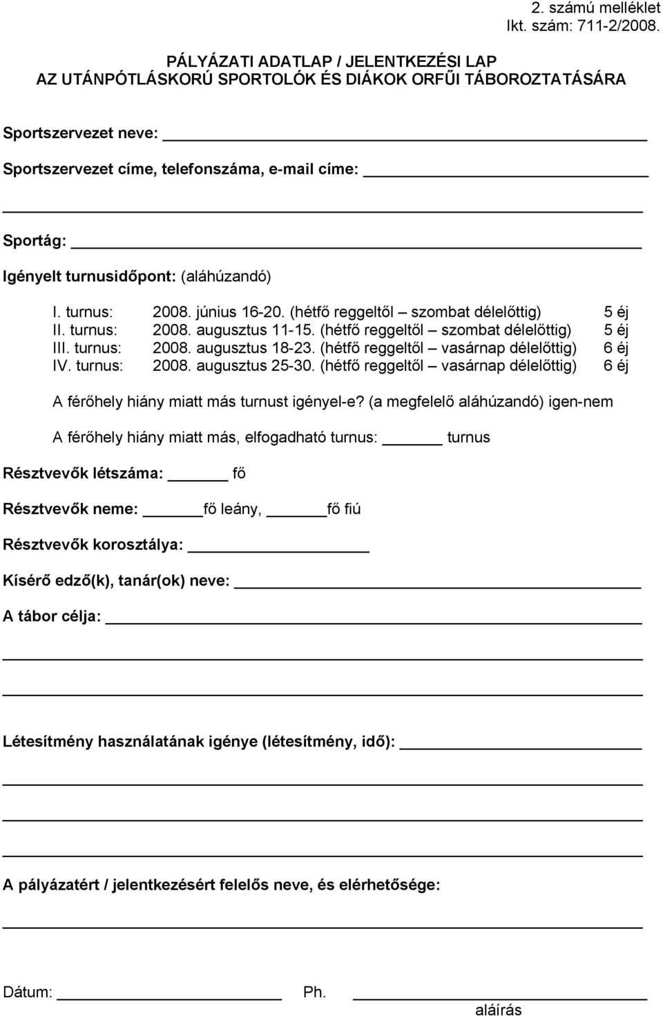 (aláhúzandó) I. turnus: 2008. június 16-20. (hétfő reggeltől szombat délelőttig) 5 éj II. turnus: 2008. augusztus 11-15. (hétfő reggeltől szombat délelőttig) 5 éj III. turnus: 2008. augusztus 18-23.