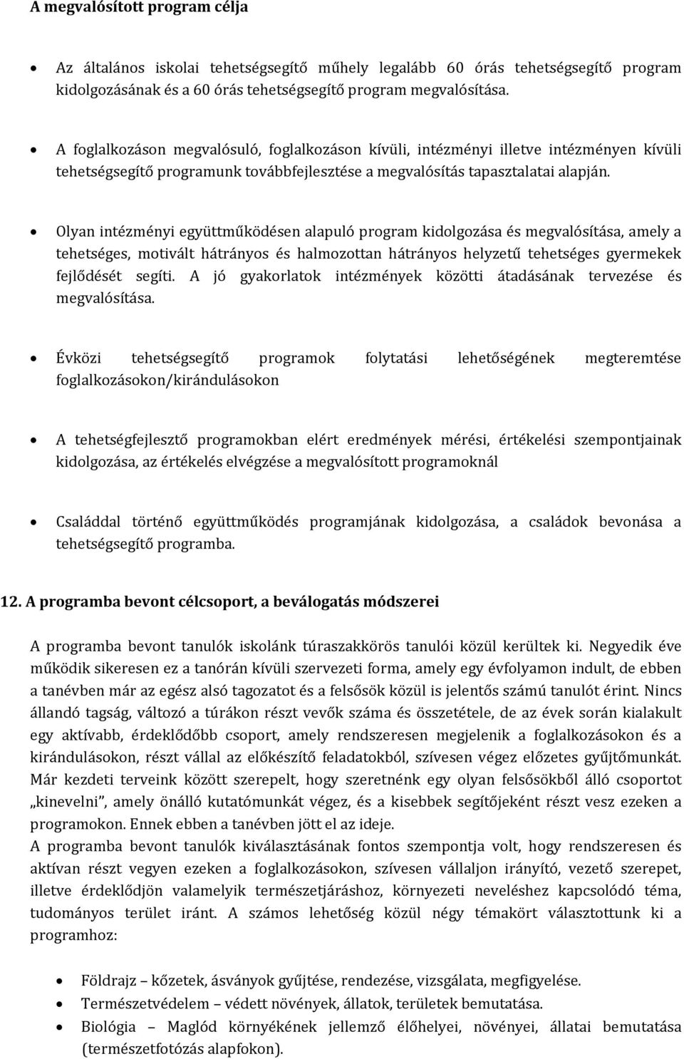 Olyan intézményi együttműködésen alapuló program kidolgozása és megvalósítása, amely a tehetséges, motivált hátrányos és halmozottan hátrányos helyzetű tehetséges gyermekek fejlődését segíti.