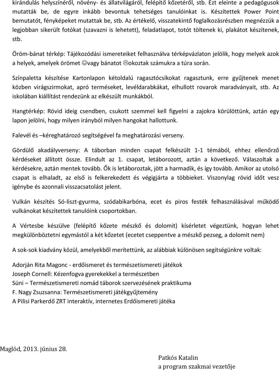 Az értékelő, visszatekintő foglalkozásrészben megnézzük a legjobban sikerült fotókat (szavazni is lehetett), feladatlapot, totót töltenek ki, plakátot készítenek, stb.