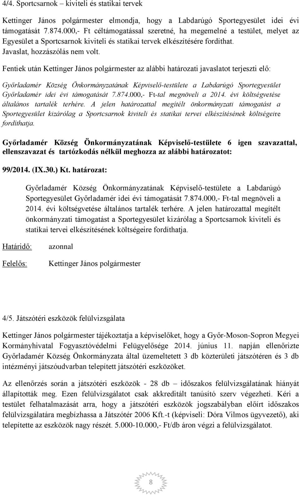 Fentiek után az alábbi határozati javaslatot terjeszti elő: Győrladamér Község Önkormányzatának Képviselő-testülete a Labdarúgó Sportegyesület Győrladamér idei évi támogatását 7.874.