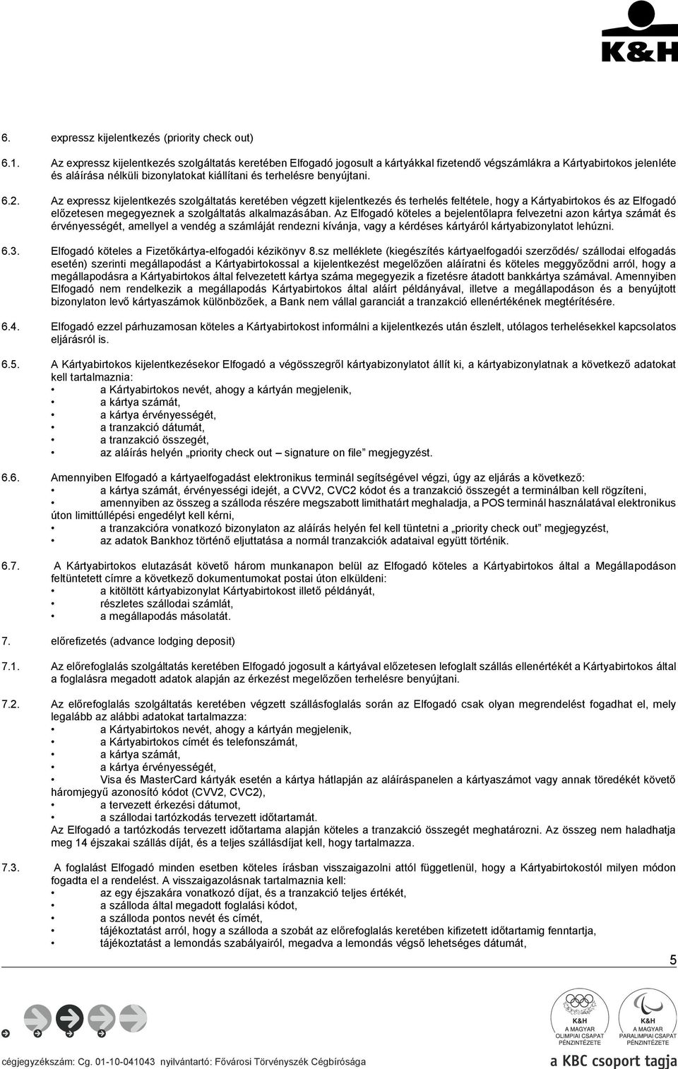 6.2. Az expressz kijelentkezés szolgáltatás keretében végzett kijelentkezés és terhelés feltétele, hogy a Kártyabirtokos és az Elfogadó előzetesen megegyeznek a szolgáltatás alkalmazásában.