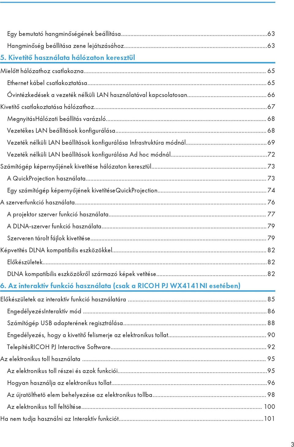 .. 68 Vezetékes LAN beállítások konfigurálása... 68 Vezeték nélküli LAN beállítások konfigurálása Infrastruktúra módnál...69 Vezeték nélküli LAN beállítások konfigurálása Ad hoc módnál.