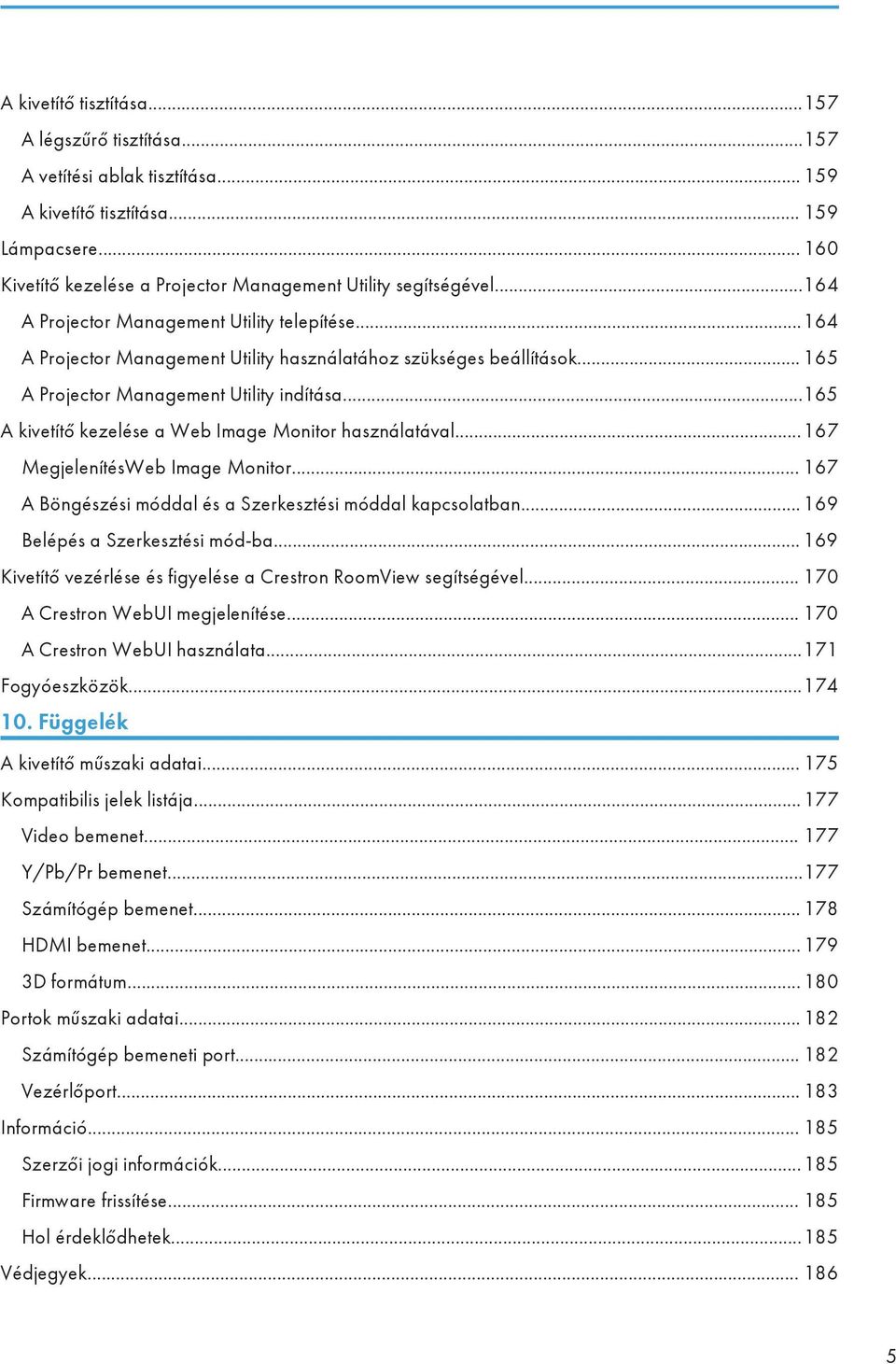 ..165 A kivetítő kezelése a Web Image Monitor használatával...167 MegjelenítésWeb Image Monitor... 167 A Böngészési móddal és a Szerkesztési móddal kapcsolatban... 169 Belépés a Szerkesztési mód-ba.