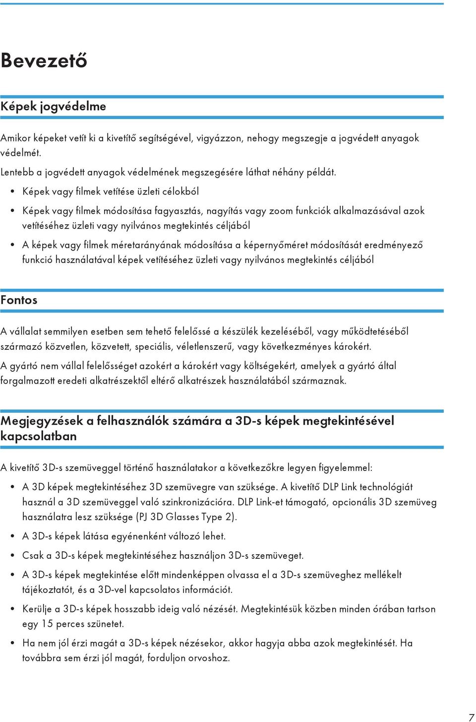 Képek vagy filmek vetítése üzleti célokból Képek vagy filmek módosítása fagyasztás, nagyítás vagy zoom funkciók alkalmazásával azok vetítéséhez üzleti vagy nyilvános megtekintés céljából A képek vagy