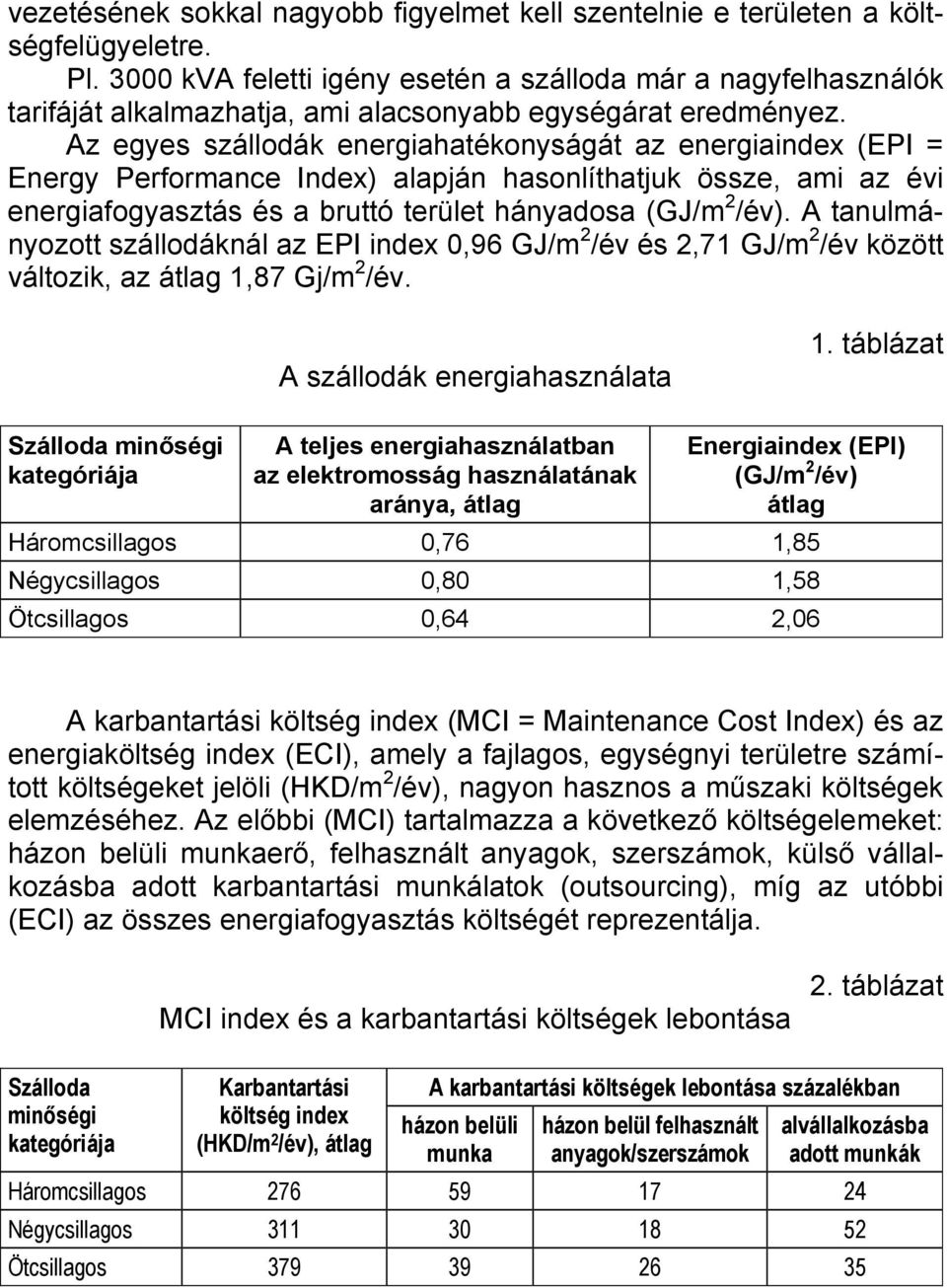 Az egyes szállodák energiahatékonyságát az energiaindex (EPI = Energy Performance Index) alapján hasonlíthatjuk össze, ami az évi energiafogyasztás és a bruttó terület hányadosa (GJ/m 2 /év).