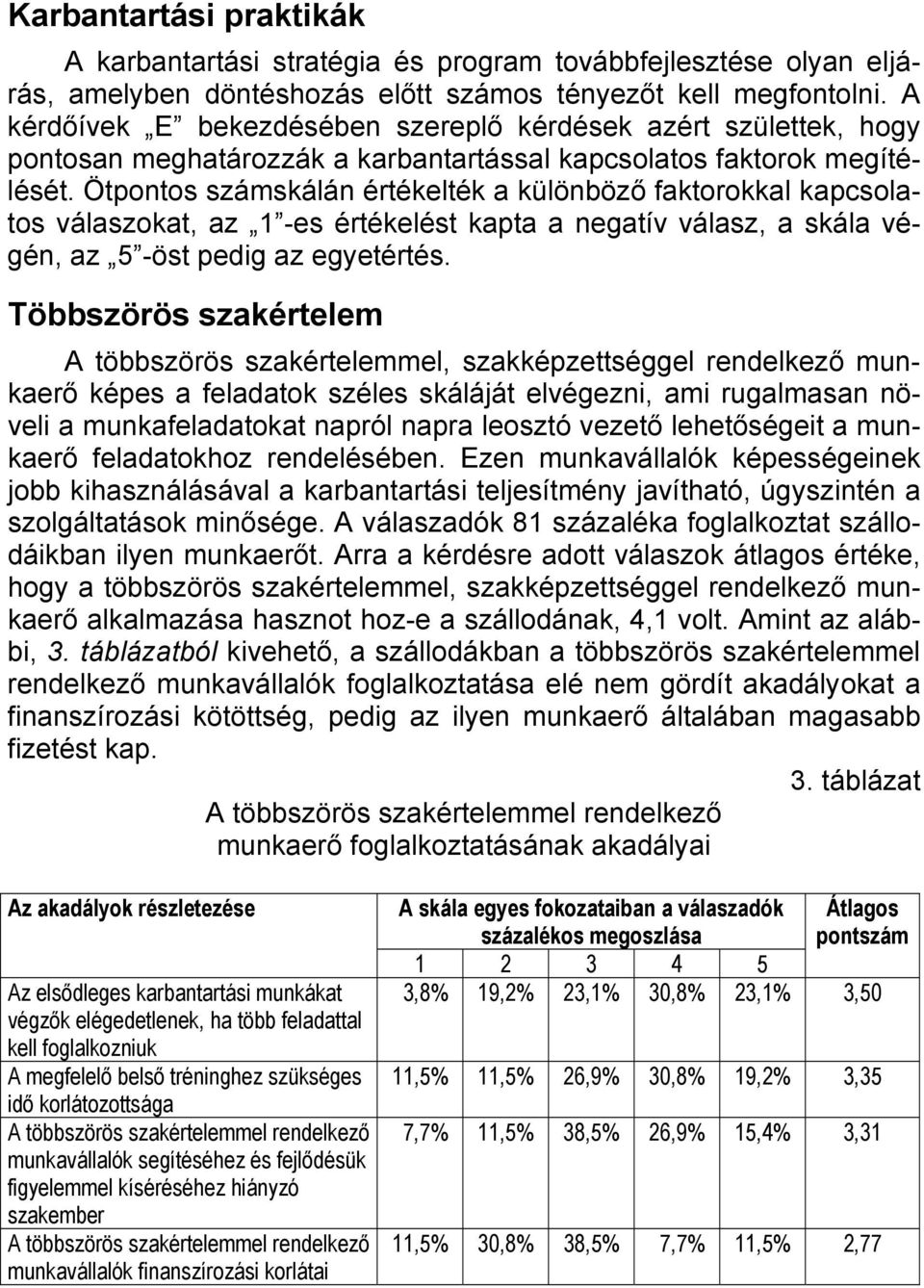 Ötpontos számskálán értékelték a különböző faktorokkal kapcsolatos válaszokat, az 1 -es értékelést kapta a negatív válasz, a skála végén, az 5 -öst pedig az egyetértés.