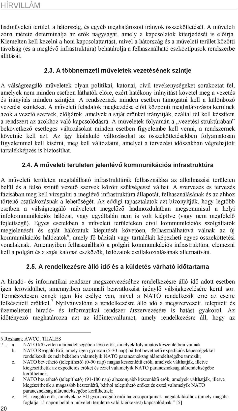 2.3. A többnemzeti m veletek vezetésének szintje A válságreagáló m veletek olyan politikai, katonai, civil tevékenységeket sorakoztat fel, amelyek nem minden esetben láthatók el re, ezért hatékony