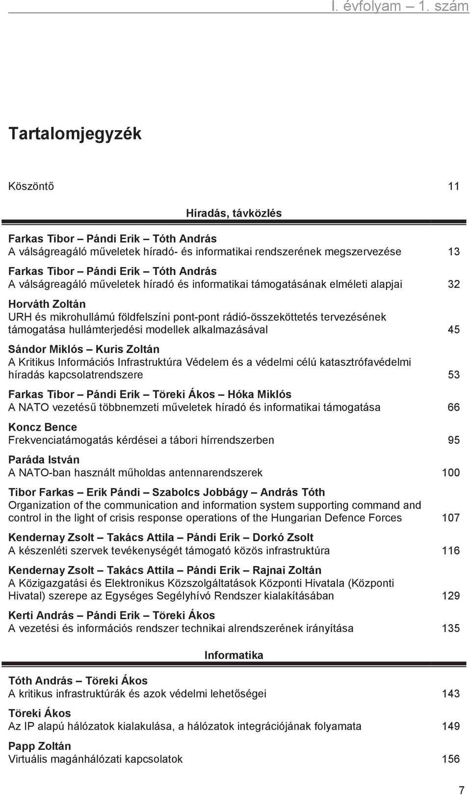 modellek alkalmazásával 45 Sándor Miklós Kuris Zoltán A Kritikus Információs Infrastruktúra Védelem és a védelmi célú katasztrófavédelmi híradás kapcsolatrendszere 53 Farkas Tibor Pándi Erik Töreki