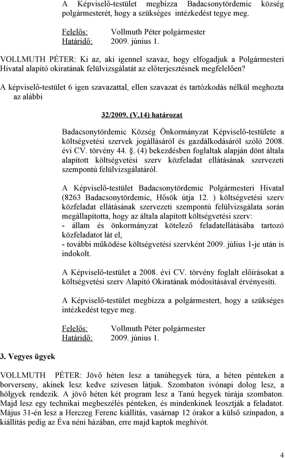 A képviselő-testület 6 igen szavazattal, ellen szavazat és tartózkodás nélkül meghozta az alábbi 3. Vegyes ügyek 32/2009. (V.