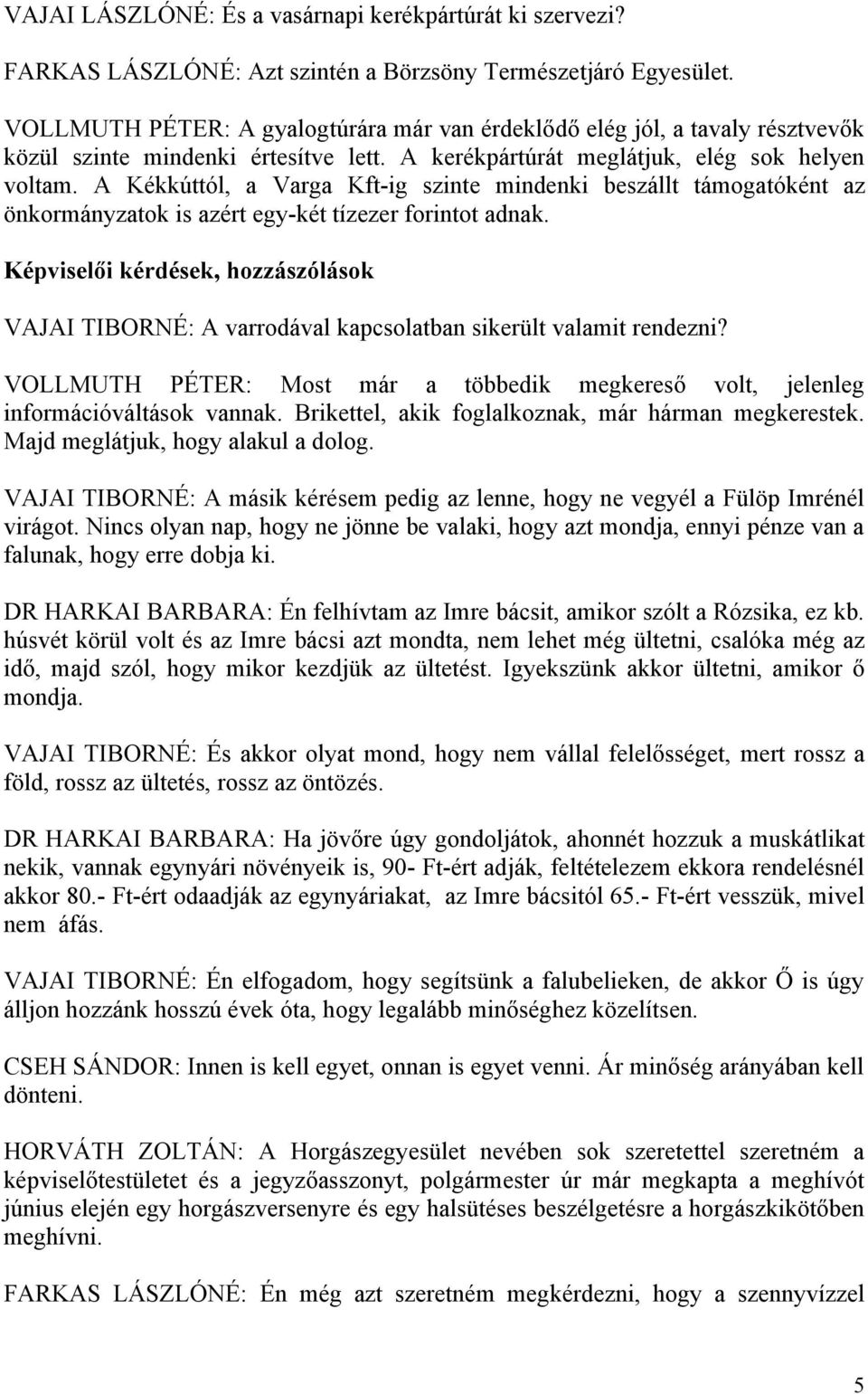 A Kékkúttól, a Varga Kft-ig szinte mindenki beszállt támogatóként az önkormányzatok is azért egy-két tízezer forintot adnak.