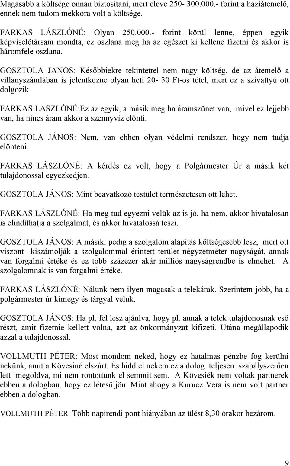 FARKAS LÁSZLÓNÉ:Ez az egyik, a másik meg ha áramszünet van, mivel ez lejjebb van, ha nincs áram akkor a szennyvíz elönti.