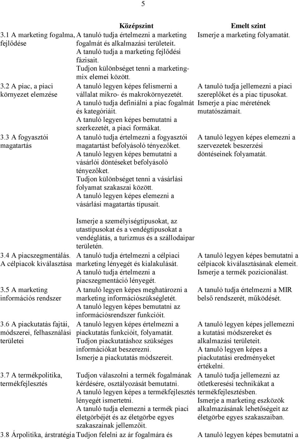 5 A marketing információs rendszer 3.6 A piackutatás fajtái, módszerei, felhasználási területei 3.
