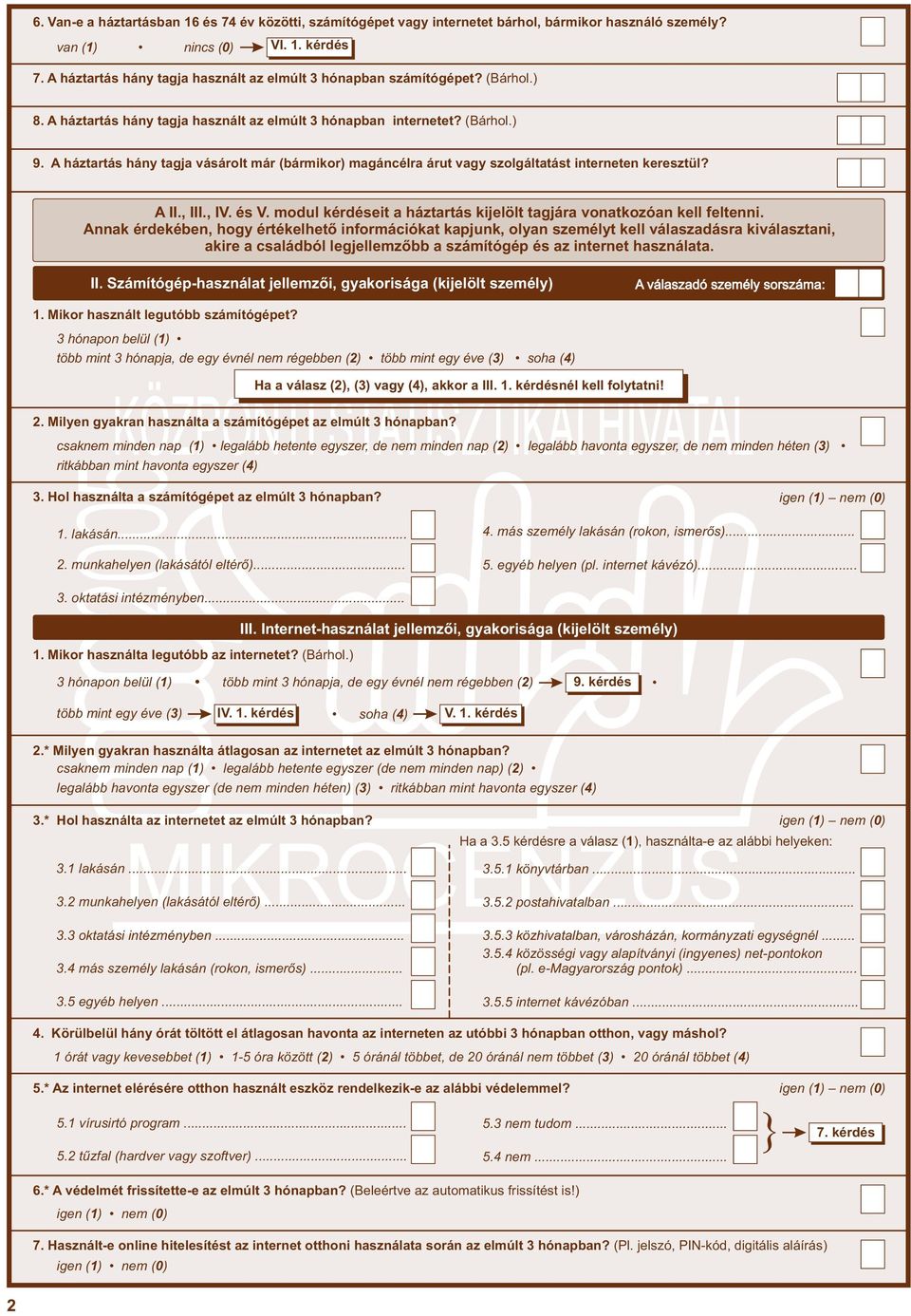 A háztartás hány tagja vásárolt már (bármikor) magáncélra árut vagy szolgáltatást interneten keresztül? A II., III., IV. és V. modul kérdéseit a háztartás kijelölt tagjára vonatkozóan kell feltenni.