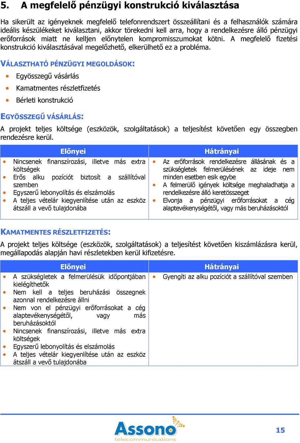 VÁLASZTHATÓ PÉNZÜGYI MEGOLDÁSOK: Egyösszegő vásárlás Kamatmentes részletfizetés Bérleti konstrukció EGYÖSSZEGŐ VÁSÁRLÁS: A projekt teljes költsége (eszközök, szolgáltatások) a teljesítést követıen