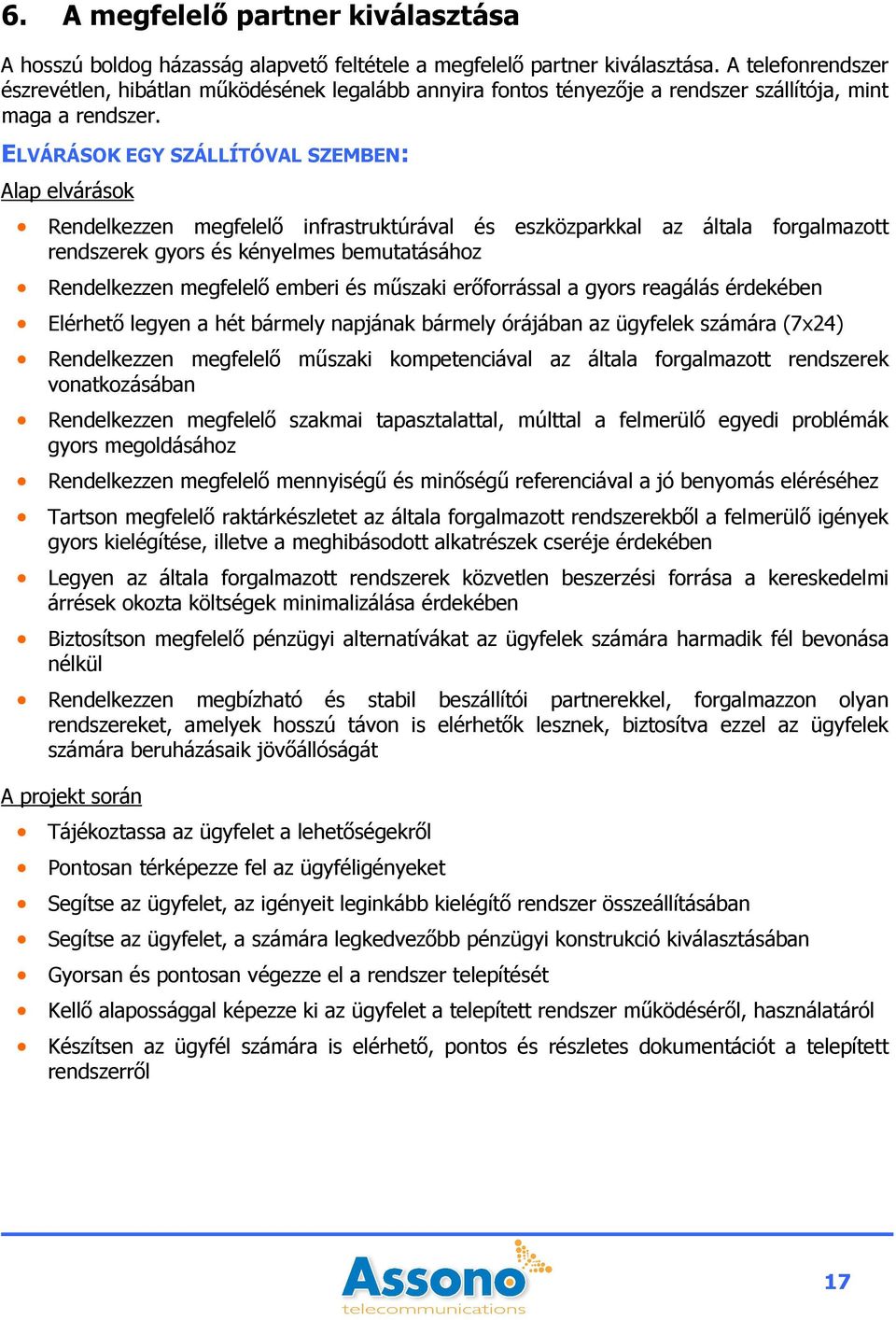 ELVÁRÁSOK EGY SZÁLLÍTÓVAL SZEMBEN: Alap elvárások Rendelkezzen megfelelı infrastruktúrával és eszközparkkal az általa forgalmazott rendszerek gyors és kényelmes bemutatásához Rendelkezzen megfelelı