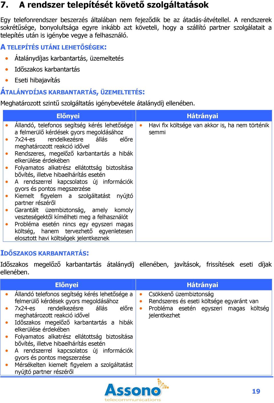 A TELEPÍTÉS UTÁNI LEHETİSÉGEK: Átalánydíjas karbantartás, üzemeltetés Idıszakos karbantartás Eseti hibajavítás ÁTALÁNYDÍJAS KARBANTARTÁS, ÜZEMELTETÉS: Meghatározott szintő szolgáltatás igénybevétele