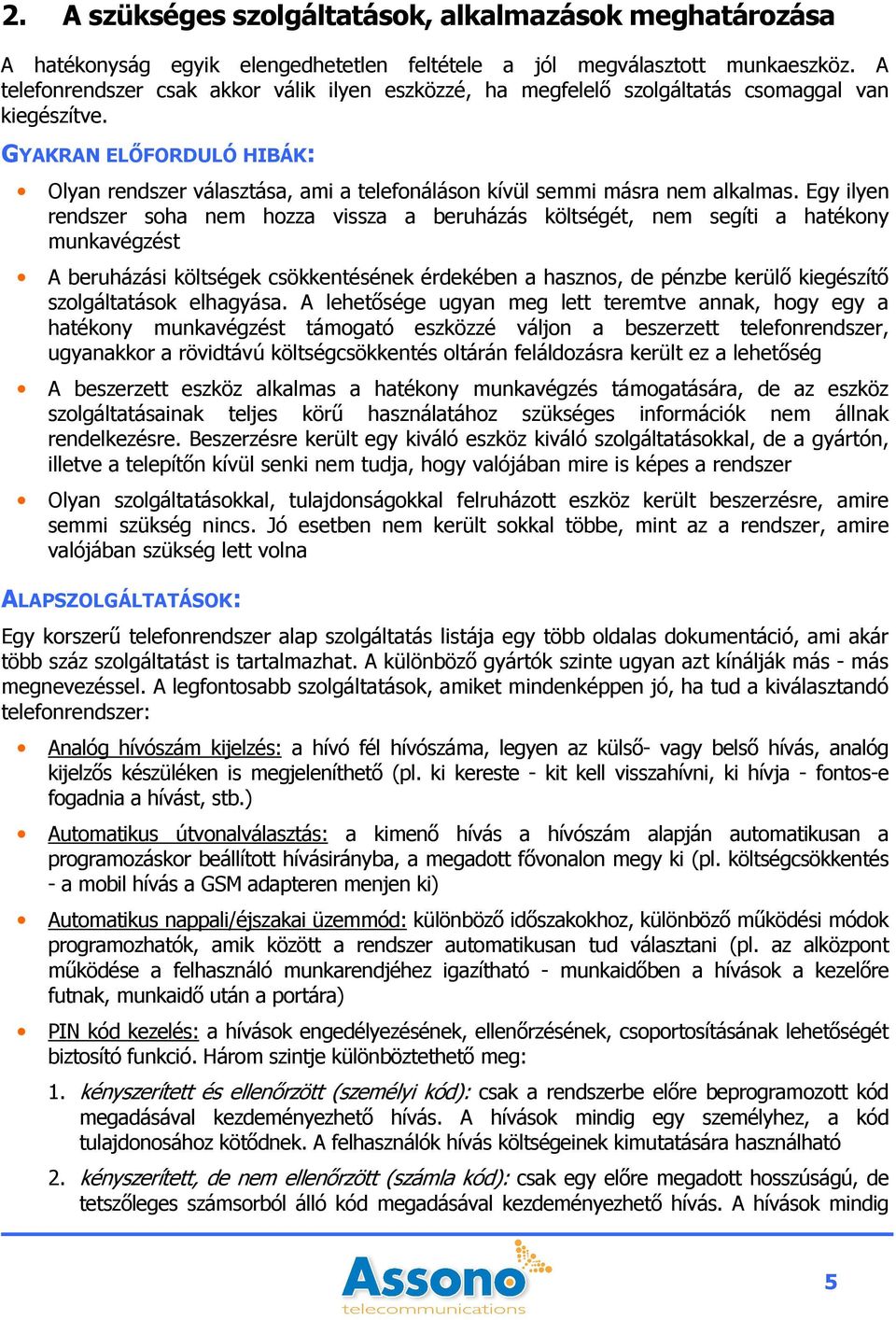 GYAKRAN ELİFORDULÓ HIBÁK: Olyan rendszer választása, ami a telefonáláson kívül semmi másra nem alkalmas.