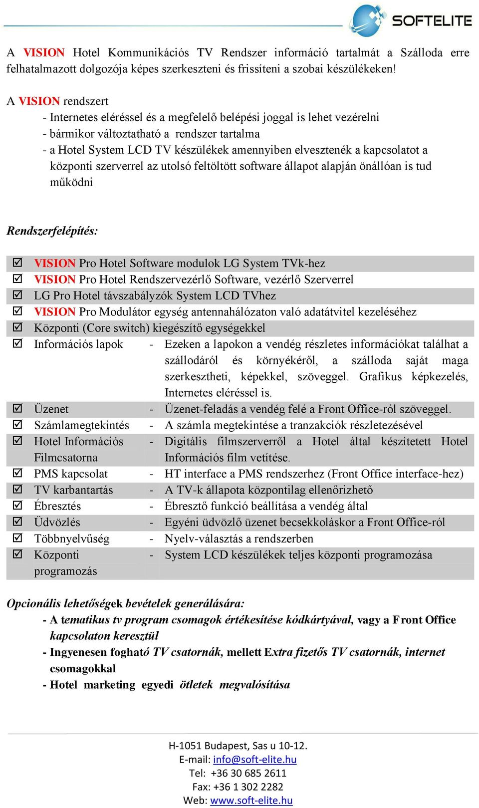 kapcsolatot a központi szerverrel az utolsó feltöltött software állapot alapján önállóan is tud működni Rendszerfelépítés: VISION Pro Hotel Software modulok LG System TVk-hez VISION Pro Hotel