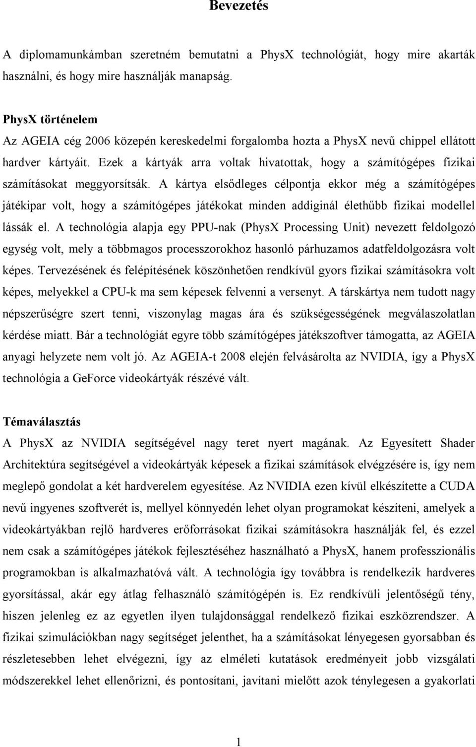 Ezek a kártyák arra voltak hivatottak, hogy a számítógépes fizikai számításokat meggyorsítsák.