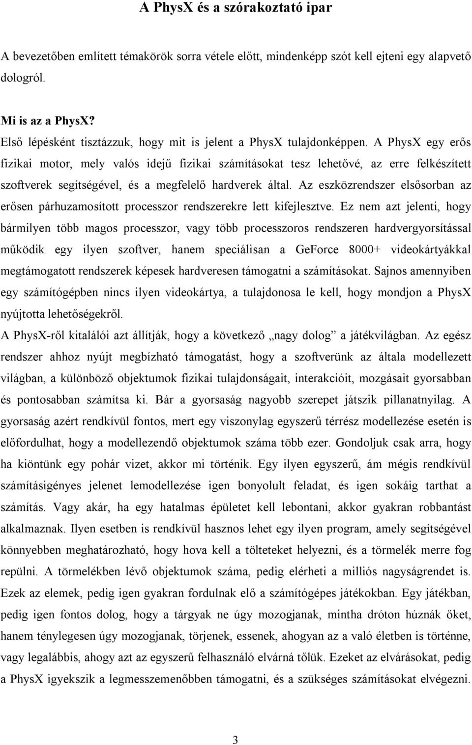 A PhysX egy erős fizikai motor, mely valós idejű fizikai számításokat tesz lehetővé, az erre felkészített szoftverek segítségével, és a megfelelő hardverek által.