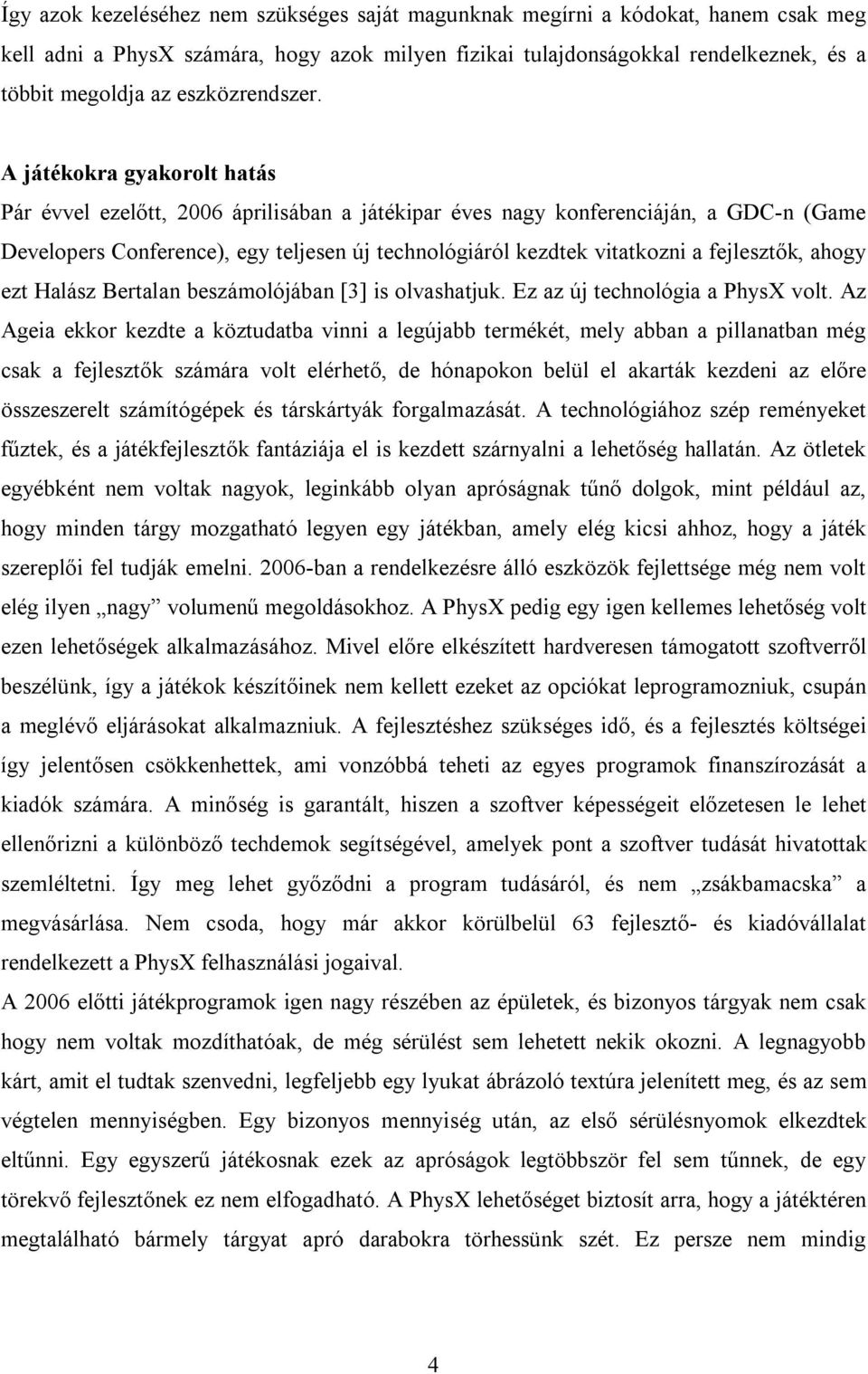 A játékokra gyakorolt hatás Pár évvel ezelőtt, 2006 áprilisában a játékipar éves nagy konferenciáján, a GDC-n (Game Developers Conference), egy teljesen új technológiáról kezdtek vitatkozni a