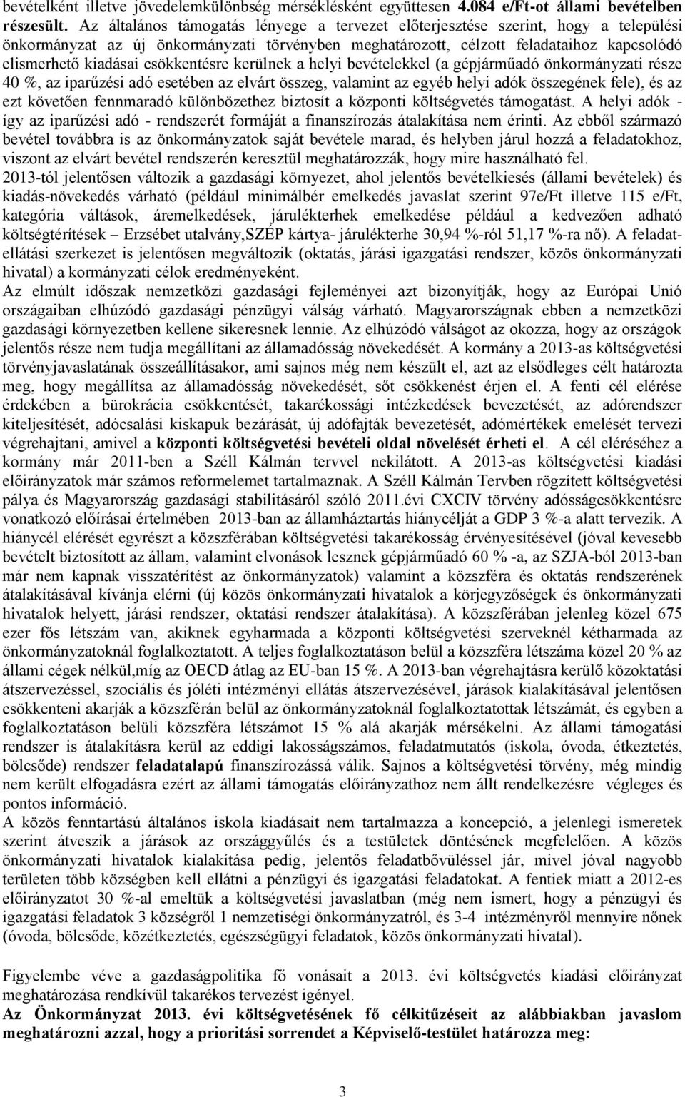 csökkentésre kerülnek a helyi bevételekkel (a gépjárműadó önkormányzati része 40 %, az iparűzési adó esetében az elvárt összeg, valamint az egyéb helyi adók összegének fele), és az ezt követően