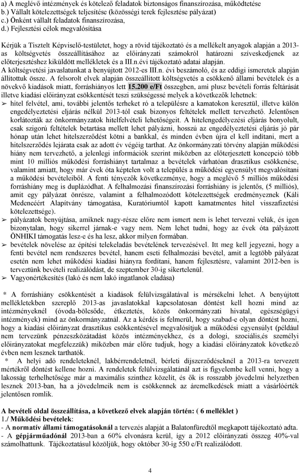 ) Fejlesztési célok megvalósítása Kérjük a Tisztelt Képviselő-testületet, hogy a rövid tájékoztató és a mellékelt anyagok alapján a 2013- as költségvetés összeállításához az előirányzati számokról