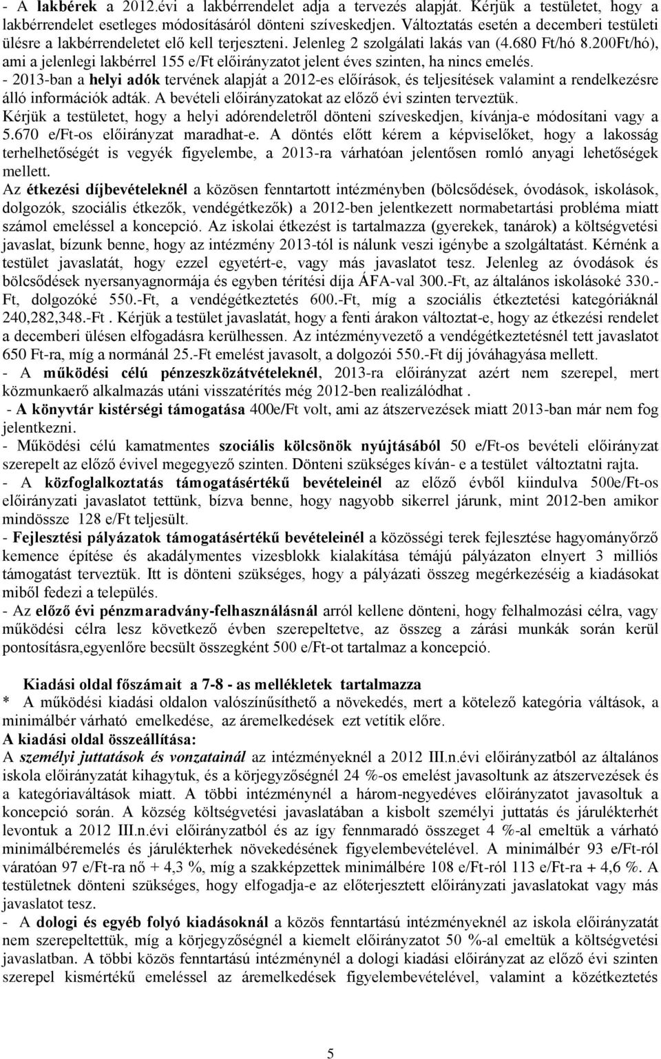 200Ft/hó), ami a jelenlegi lakbérrel 155 e/ft előirányzatot jelent éves szinten, ha nincs emelés.