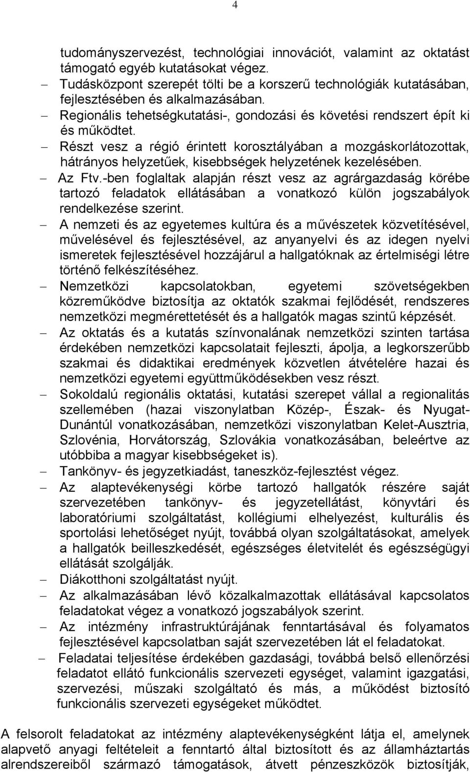 Részt vesz a régió érintett korosztályában a mozgáskorlátozottak, hátrányos helyzetűek, kisebbségek helyzetének kezelésében. Az Ftv.