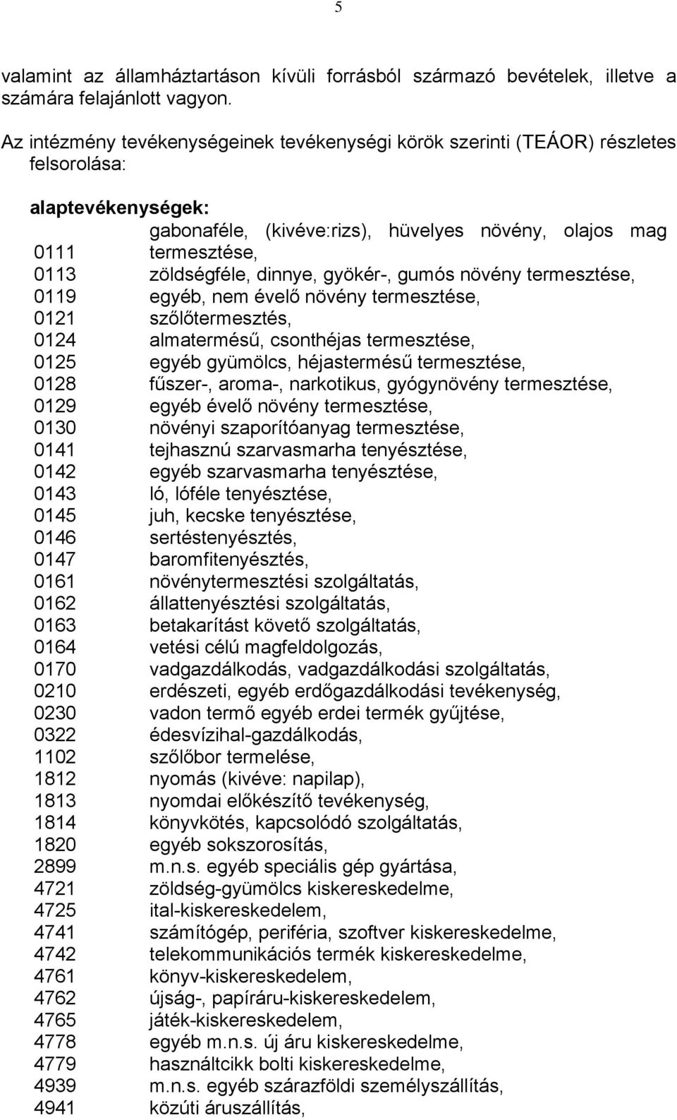 dinnye, gyökér-, gumós növény termesztése, 0119 egyéb, nem évelő növény termesztése, 0121 szőlőtermesztés, 0124 almatermésű, csonthéjas termesztése, 0125 egyéb gyümölcs, héjastermésű termesztése,