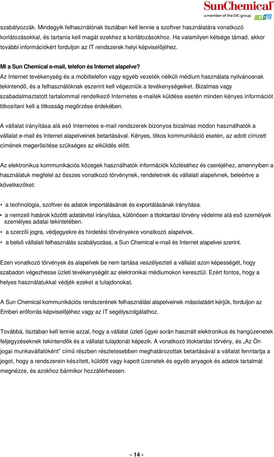 Az Internet tevékenység és a mobiltelefon vagy egyéb vezeték nélküli médium használata nyilvánosnak tekintendő, és a felhasználóknak eszerint kell végezniük a tevékenységeiket.