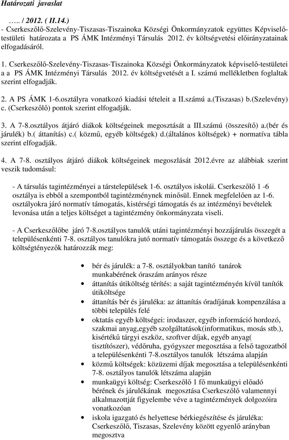 számú mellékletben foglaltak szerint elfogadják. 2. A PS ÁMK 1-6.osztályra vonatkozó kiadási tételeit a II.számú a.(tiszasas) b.(szelevény) c. (Cserkeszőlő) pontok szerint elfogadják. 3. A 7-8.