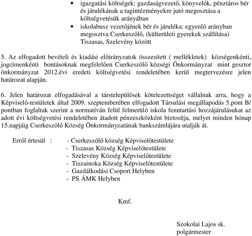 Az elfogadott bevételi és kiadási előirányzatok összesített ( mellékletek) községenkénti, jogcímenkénti bontásoknak megfelelően Cserkeszőlő községi Önkormányzat mint gesztor önkormányzat 2012.