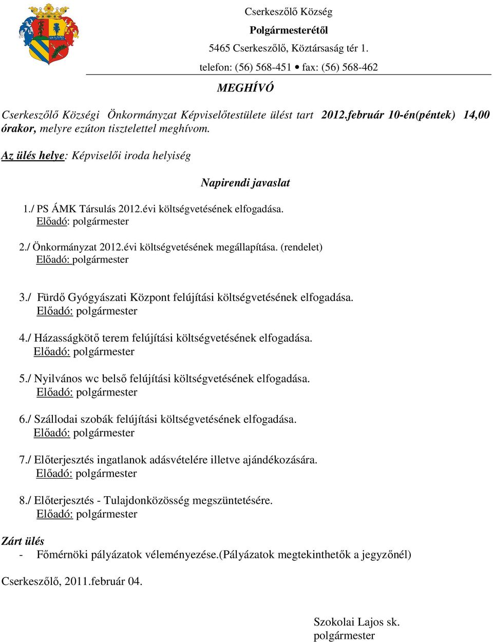 évi költségvetésének megállapítása. (rendelet) 3./ Fürdő Gyógyászati Központ felújítási költségvetésének elfogadása. 4./ Házasságkötő terem felújítási költségvetésének elfogadása. 5.