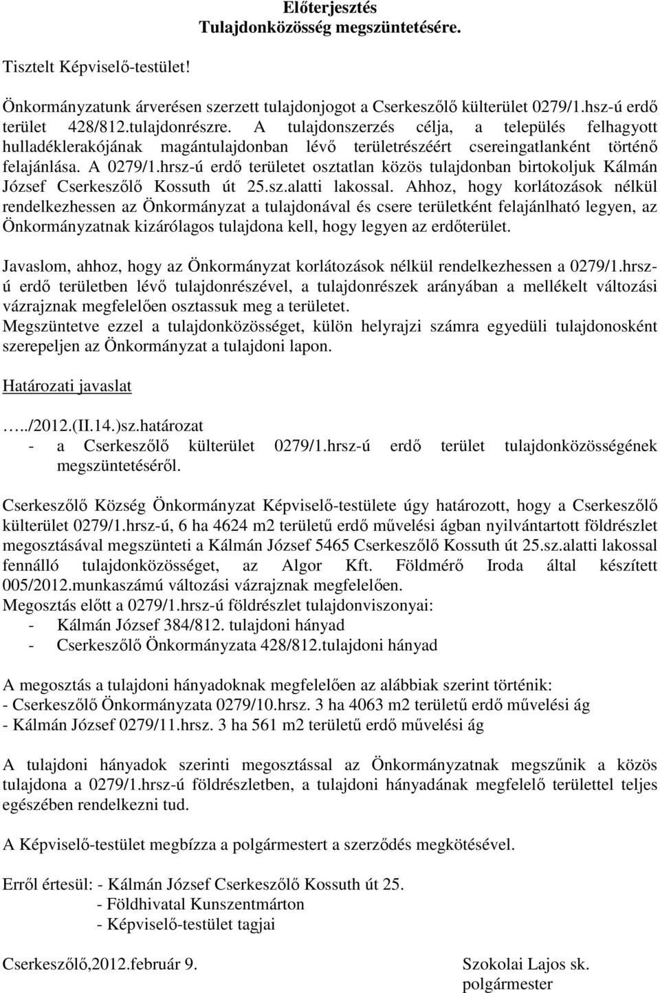 hrsz-ú erdő területet osztatlan közös tulajdonban birtokoljuk Kálmán József Cserkeszőlő Kossuth út 25.sz.alatti lakossal.