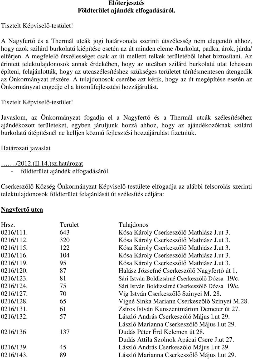 A megfelelő útszélességet csak az út melletti telkek területéből lehet biztosítani.