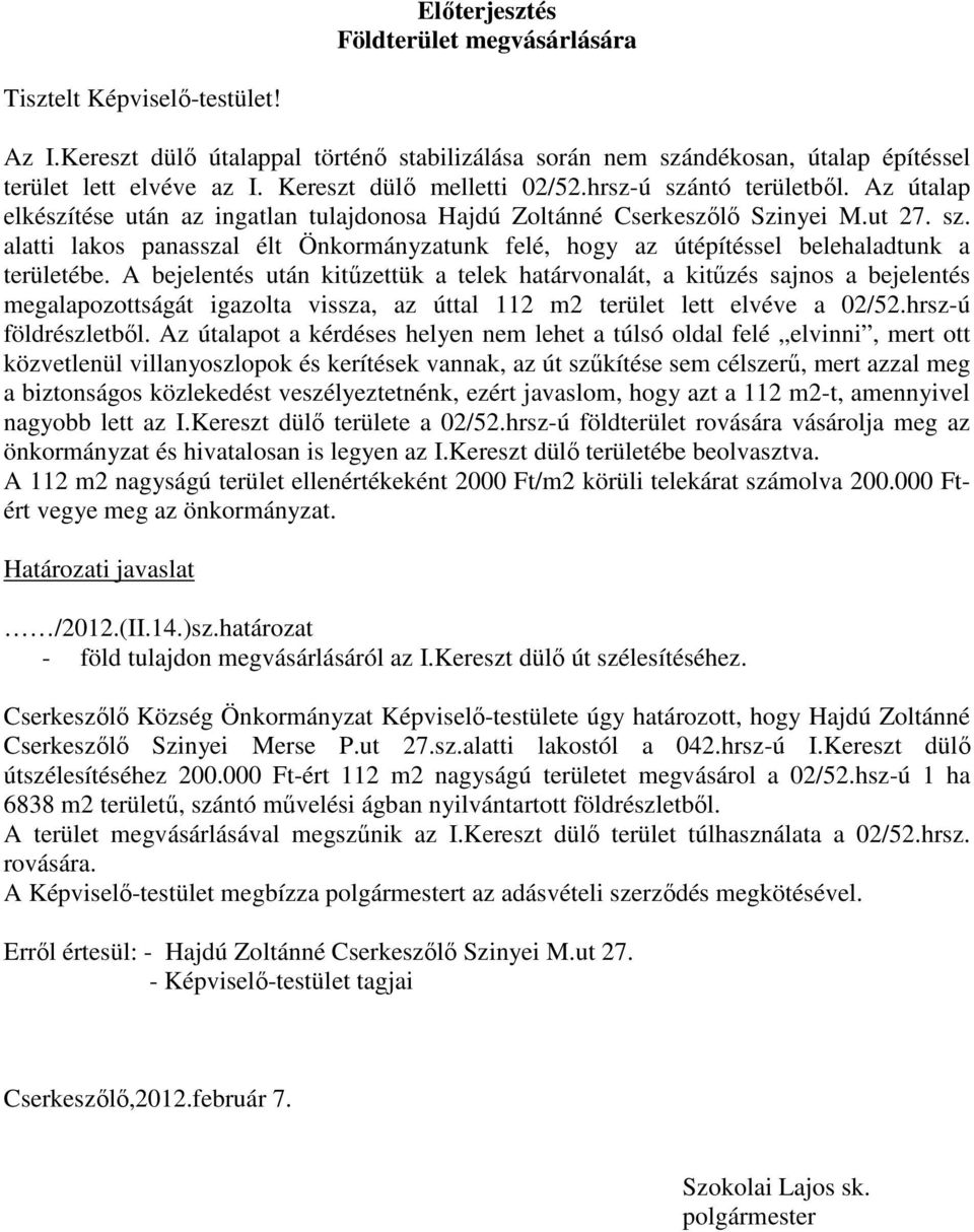 A bejelentés után kitűzettük a telek határvonalát, a kitűzés sajnos a bejelentés megalapozottságát igazolta vissza, az úttal 112 m2 terület lett elvéve a 02/52.hrsz-ú földrészletből.