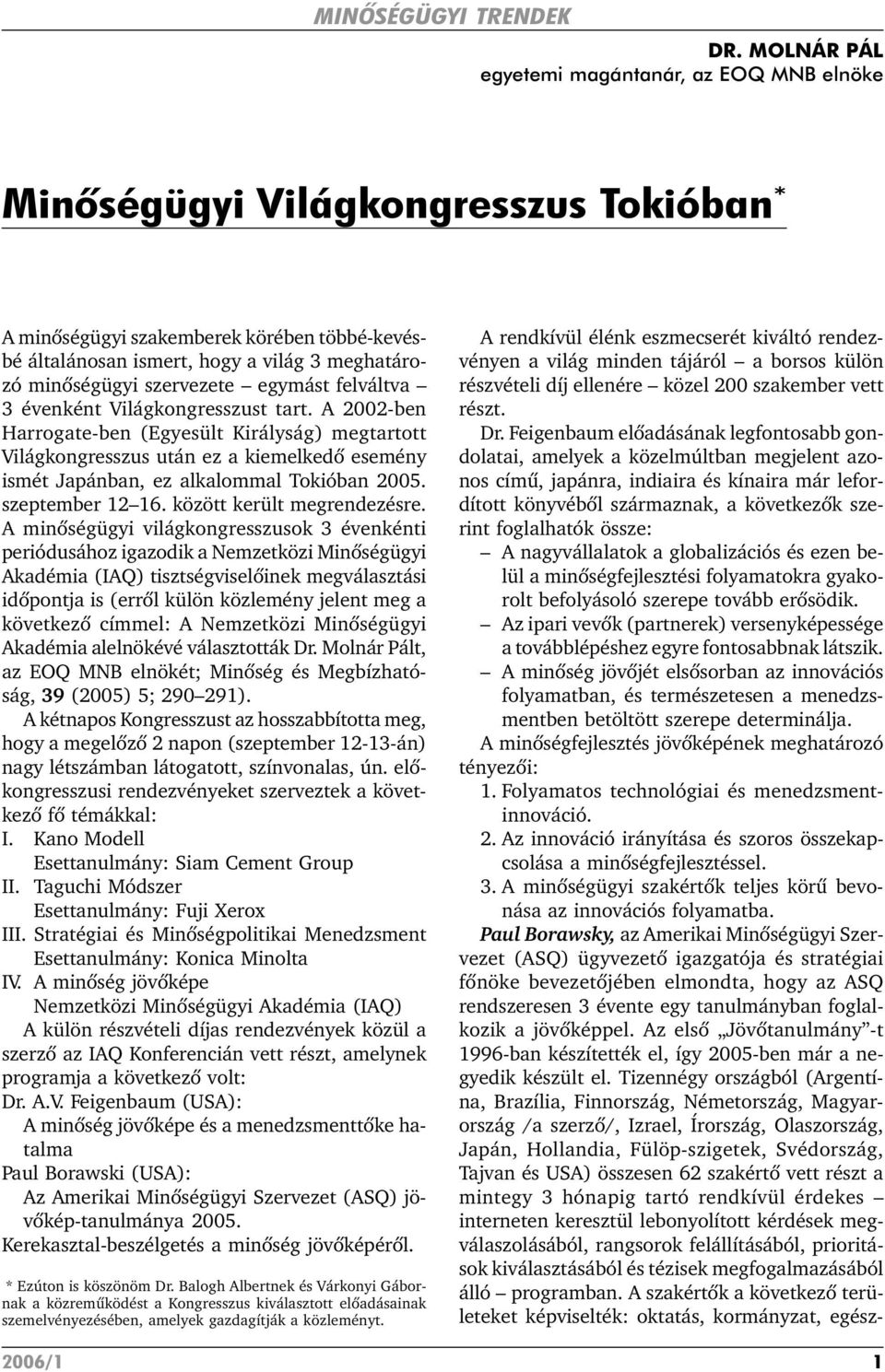 A 2002-ben Harrogate-ben (Egyesült Királyság) megtartott Világkongresszus után ez a kiemelkedõ esemény ismét Japánban, ez alkalommal Tokióban 2005. szeptember 12 16. között került megrendezésre.