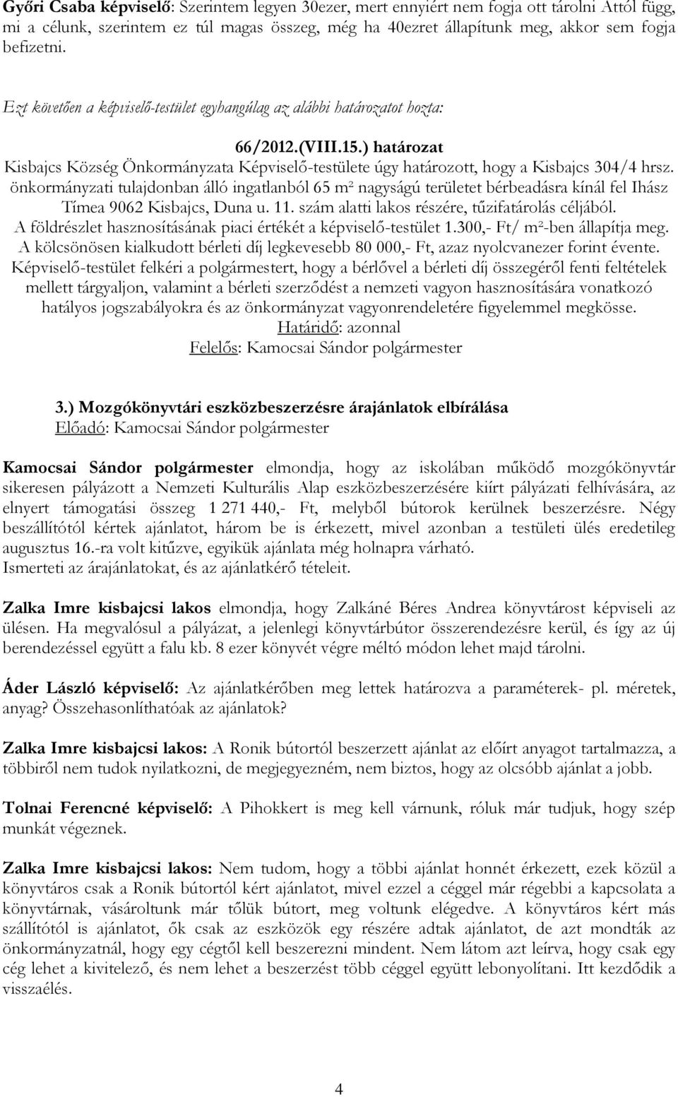 önkormányzati tulajdonban álló ingatlanból 65 m² nagyságú területet bérbeadásra kínál fel Ihász Tímea 9062 Kisbajcs, Duna u. 11. szám alatti lakos részére, tűzifatárolás céljából.