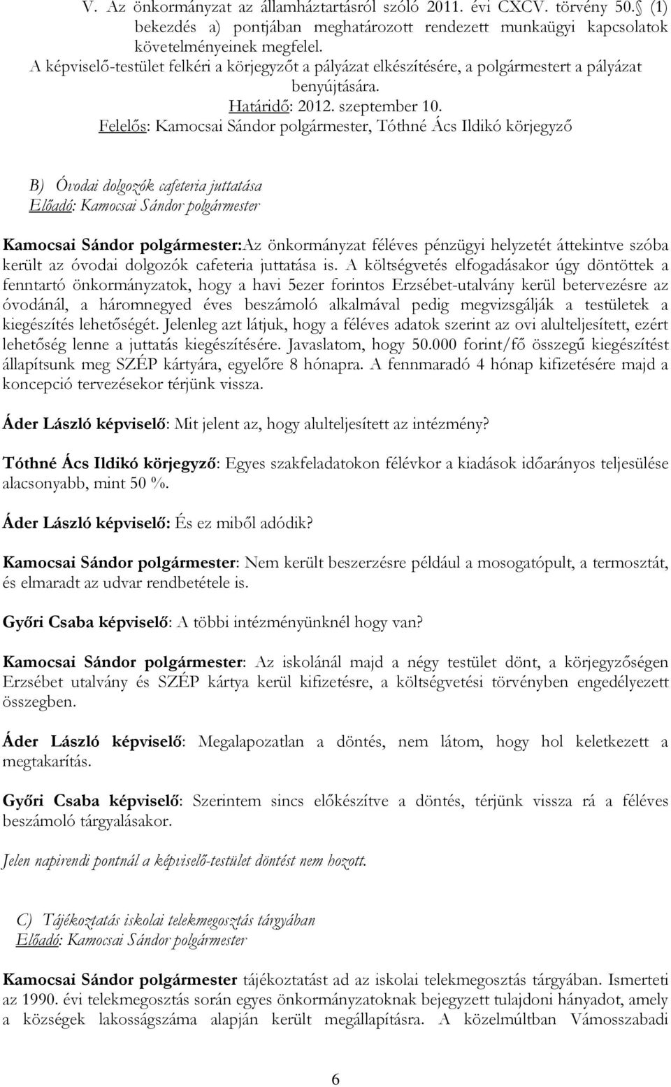 Felelős: Kamocsai Sándor polgármester, Tóthné Ács Ildikó körjegyző B) Óvodai dolgozók cafeteria juttatása Kamocsai Sándor polgármester:az önkormányzat féléves pénzügyi helyzetét áttekintve szóba