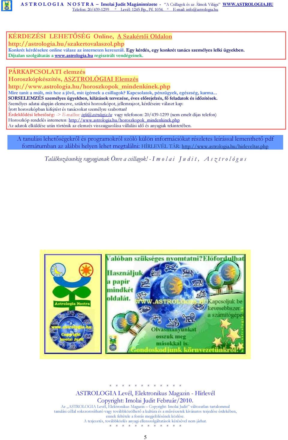 astrologia.hu/horoszkopok_mindenkinek.php Mire tanít a múlt, mit hoz a jövı, mit ígérnek a csillagok? Kapcsolatok, pénzügyek, egészség, karma.