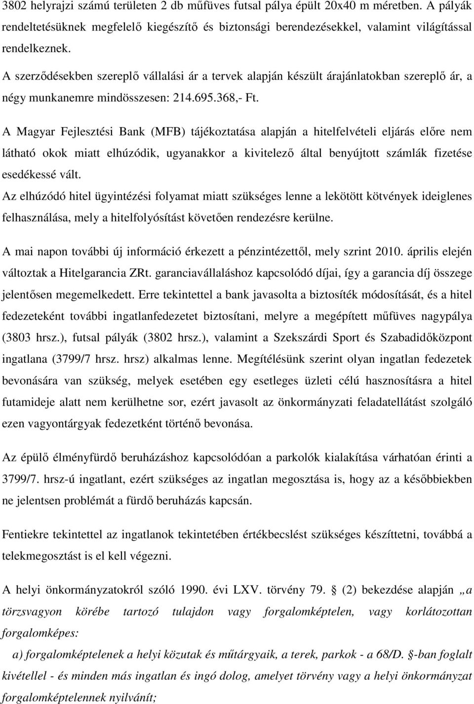 A Magyar Fejlesztési Bank (MFB) tájékoztatása alapján a hitelfelvételi eljárás elıre nem látható okok miatt elhúzódik, ugyanakkor a kivitelezı által benyújtott számlák fizetése esedékessé vált.