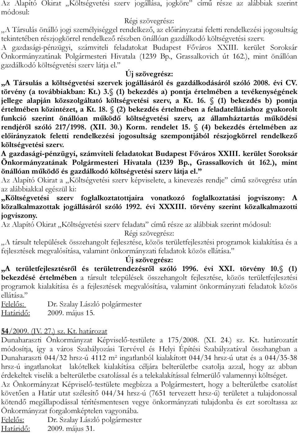 kerület Soroksár Önkormányzatának Polgármesteri Hivatala (1239 Bp., Grassalkovich út 162.), mint önállóan gazdálkodó költségvetési szerv látja el.