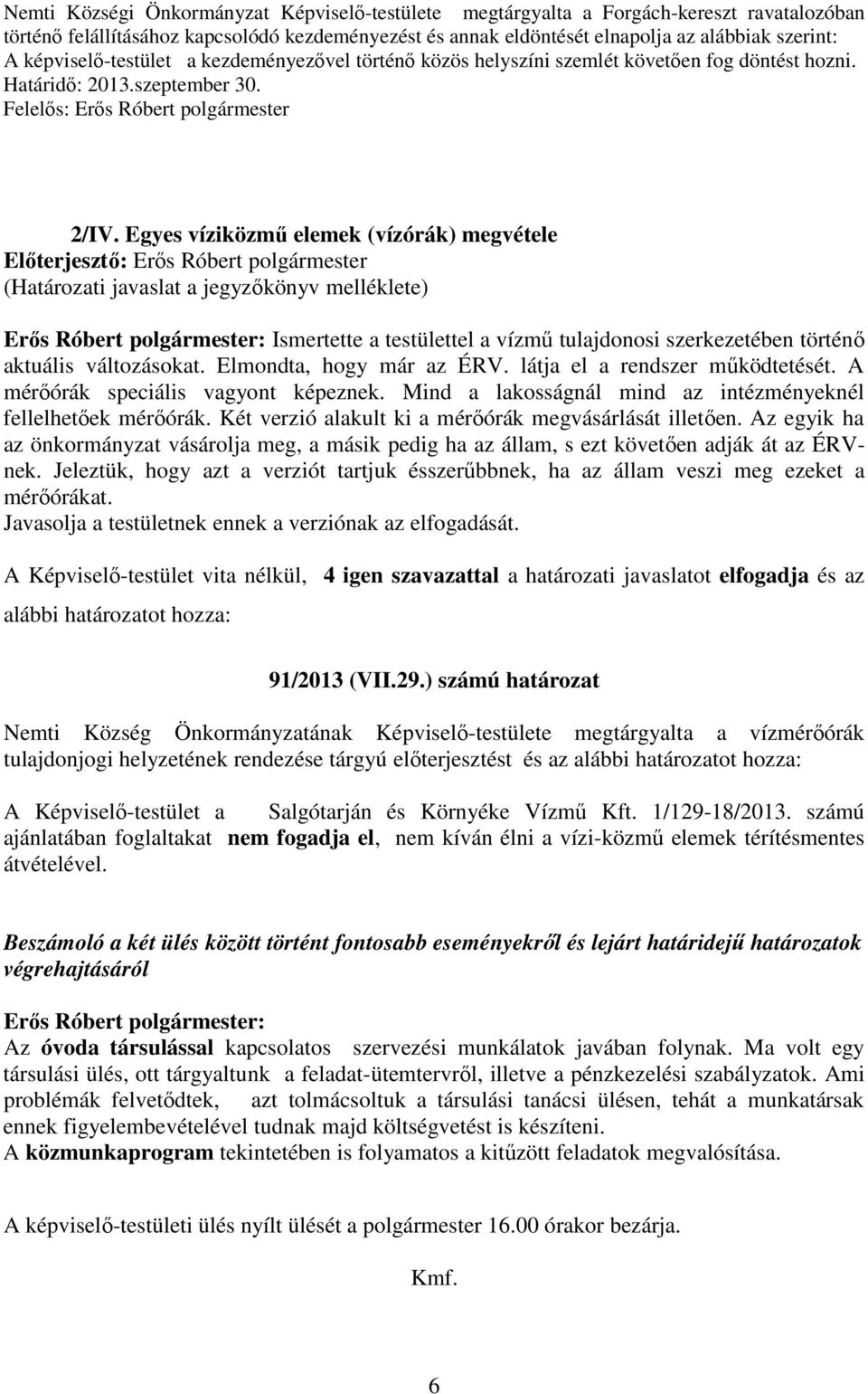 Egyes víziközmű elemek (vízórák) megvétele (Határozati javaslat a jegyzőkönyv melléklete) Erős Róbert polgármester: Ismertette a testülettel a vízmű tulajdonosi szerkezetében történő aktuális