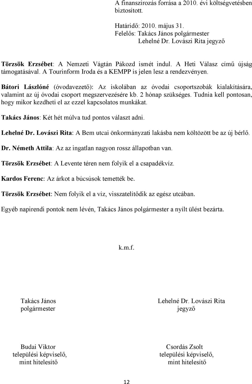 Bátori Lászlóné (óvodavezető): Az iskolában az óvodai csoportszobák kialakítására, valamint az új óvodai csoport megszervezésére kb. 2 hónap szükséges.