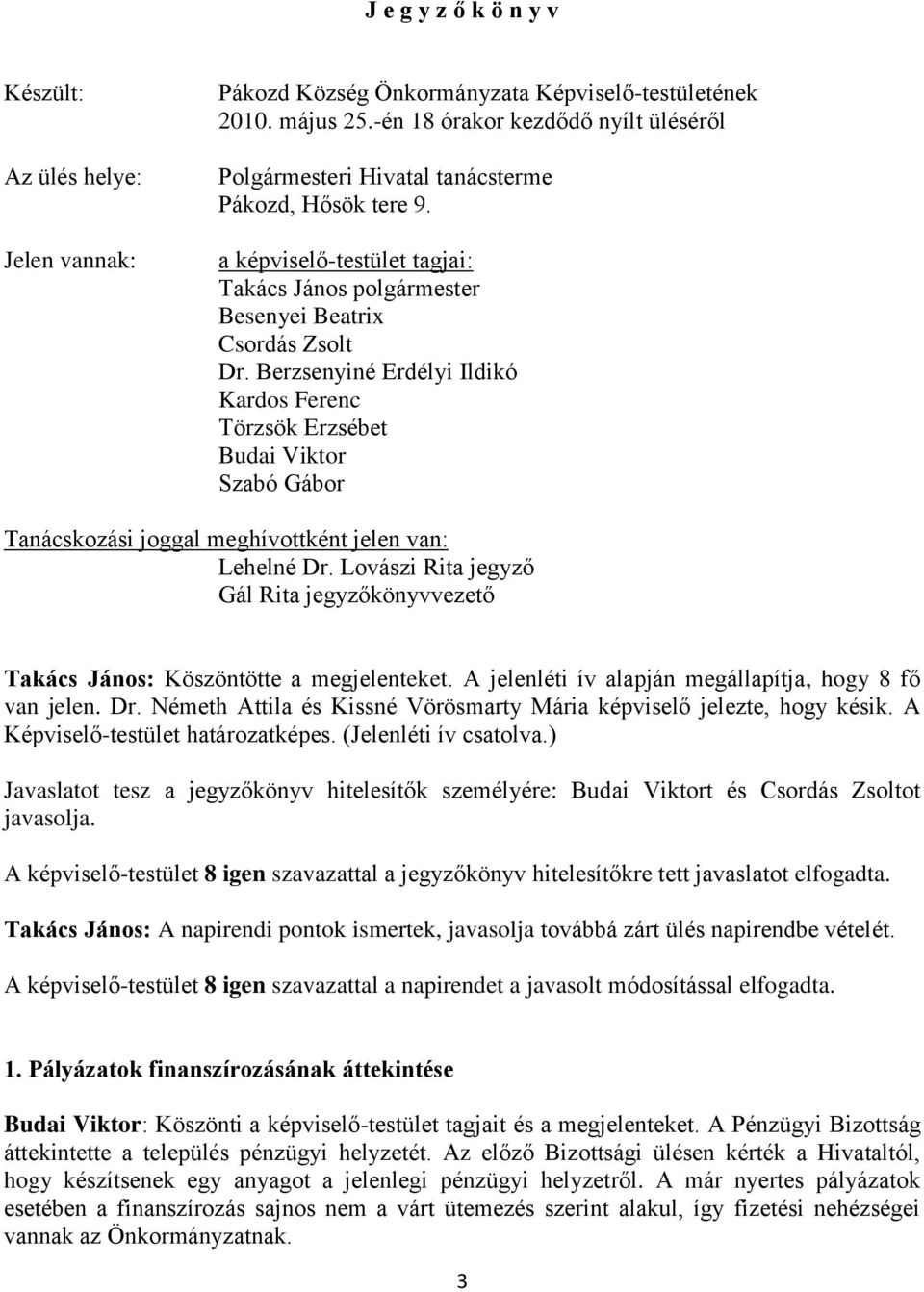 Berzsenyiné Erdélyi Ildikó Kardos Ferenc Törzsök Erzsébet Budai Viktor Szabó Gábor Tanácskozási joggal meghívottként jelen van: Lehelné Dr.